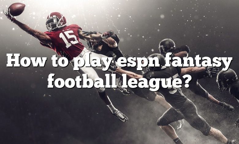 How to play espn fantasy football league?