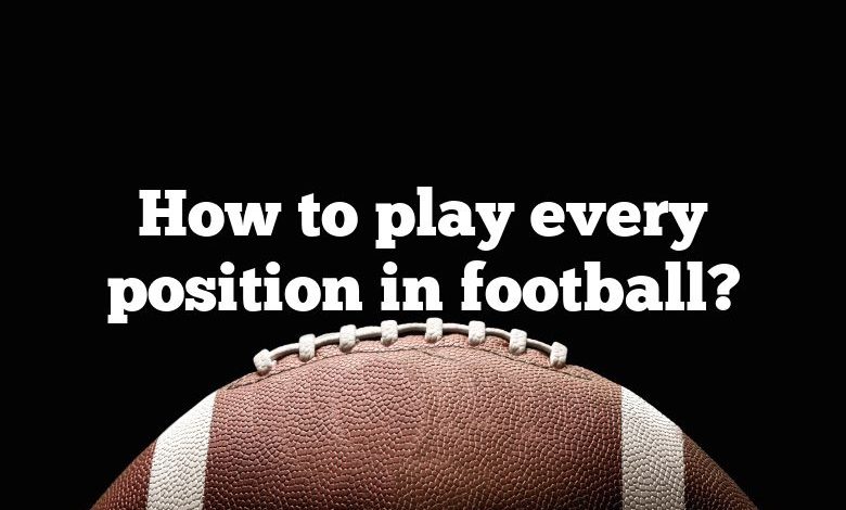 How to play every position in football?