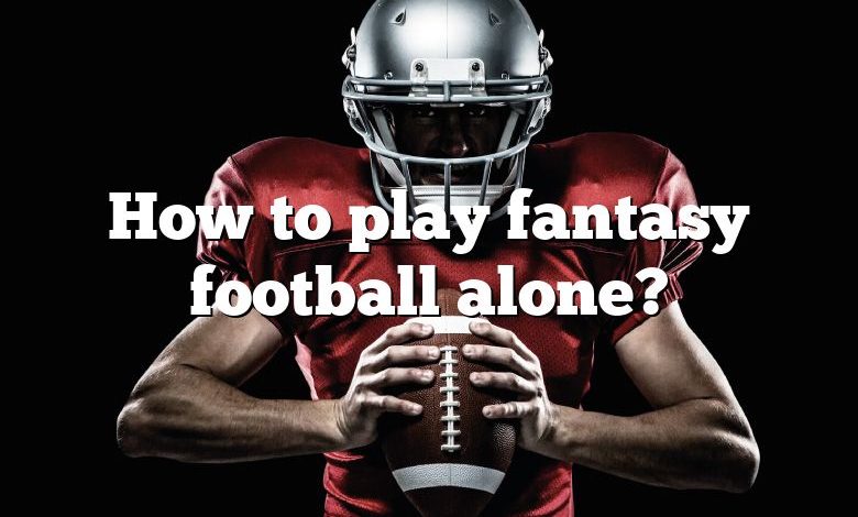 How to play fantasy football alone?