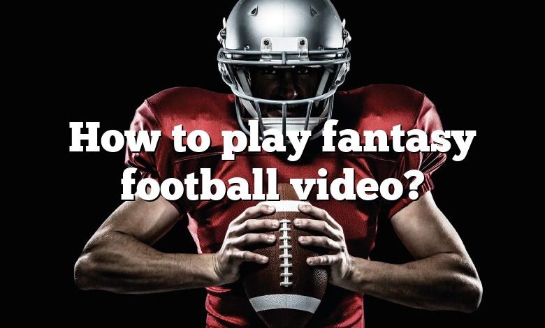 How to play fantasy football video?