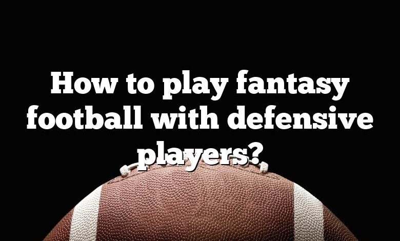 How to play fantasy football with defensive players?