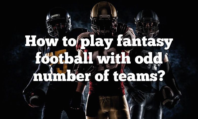 How to play fantasy football with odd number of teams?