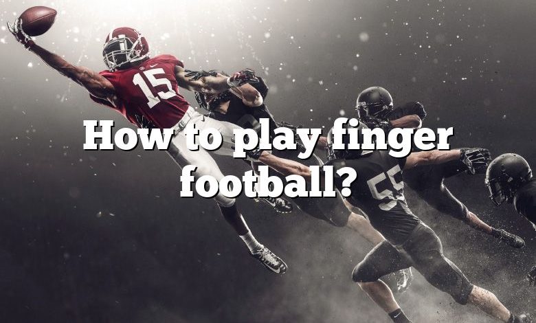 How to play finger football?