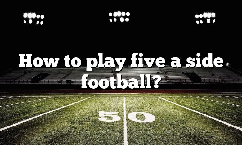 How to play five a side football?