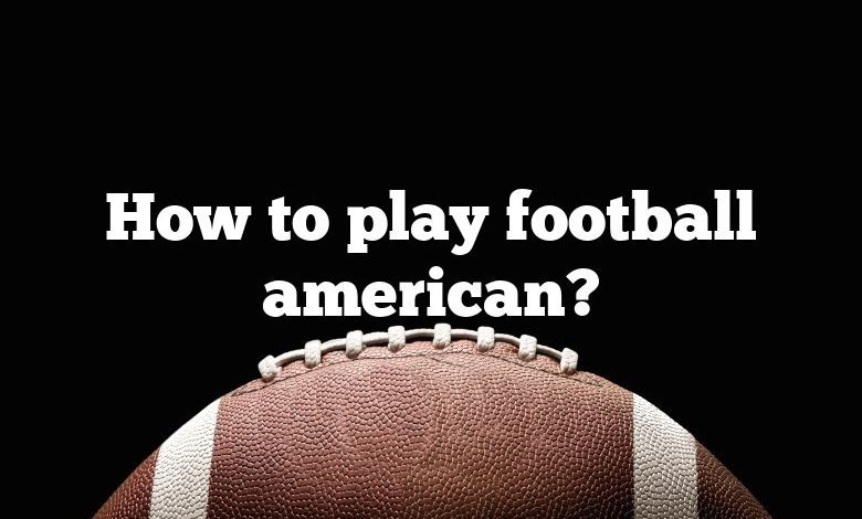 How to play football american?