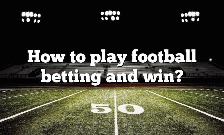 How to play football betting and win?