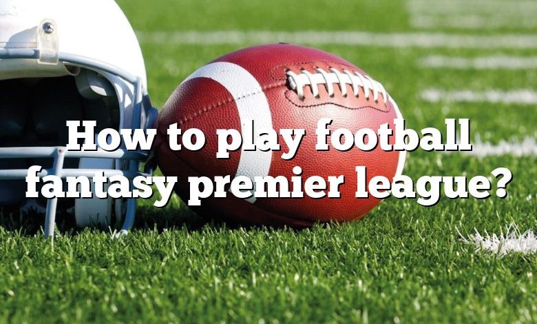 How to play football fantasy premier league?