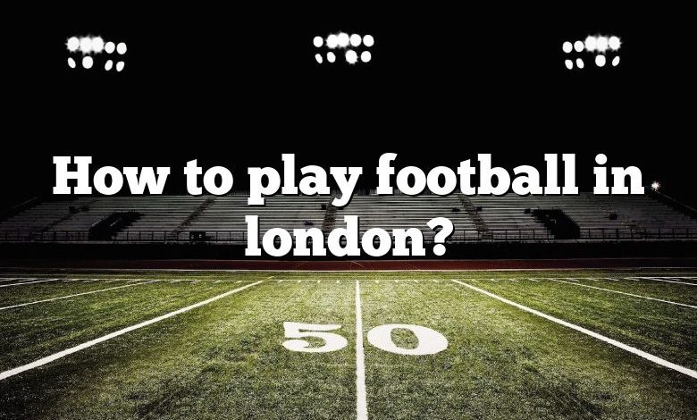 How to play football in london?