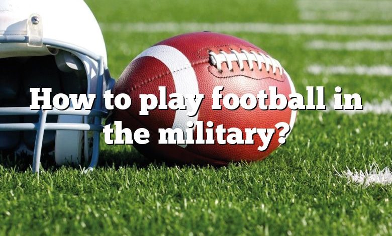 How to play football in the military?