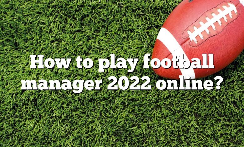 How to play football manager 2022 online?