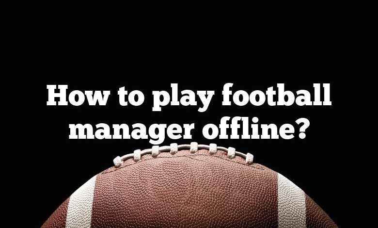 How to play football manager offline?
