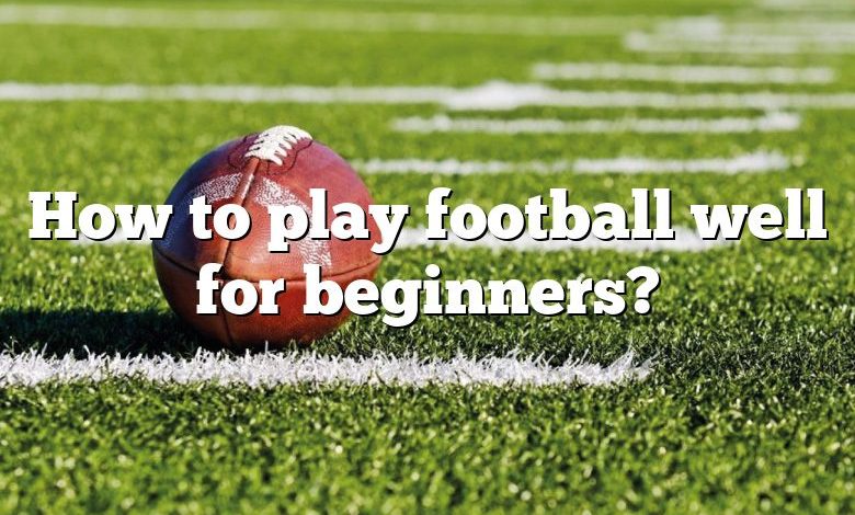 How to play football well for beginners?