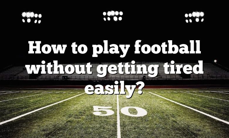 How to play football without getting tired easily?