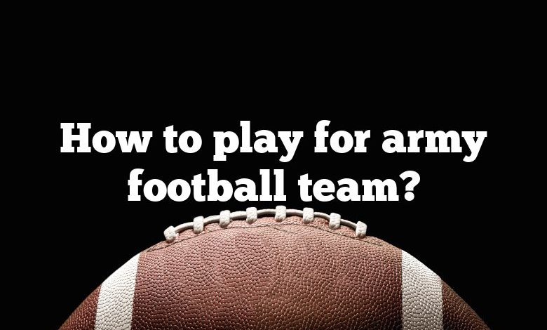 How to play for army football team?