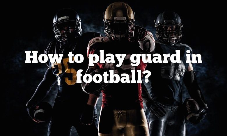 How to play guard in football?