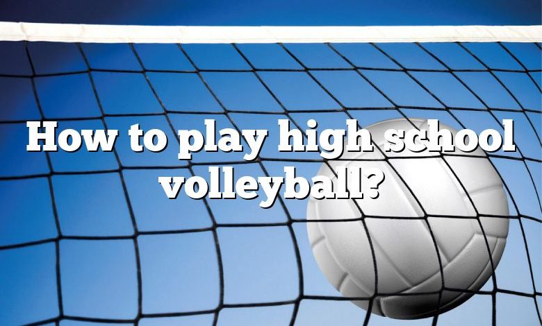 How to play high school volleyball?