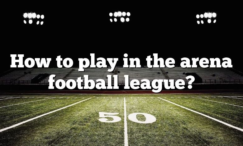 How to play in the arena football league?