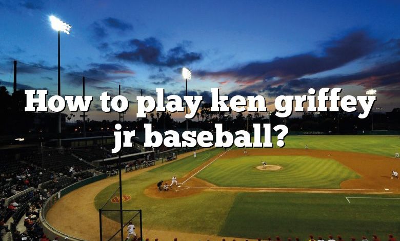 How to play ken griffey jr baseball?