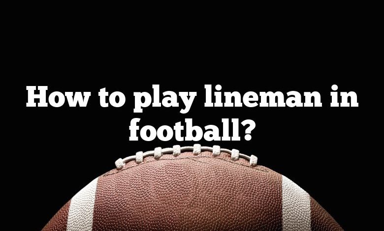 How to play lineman in football?