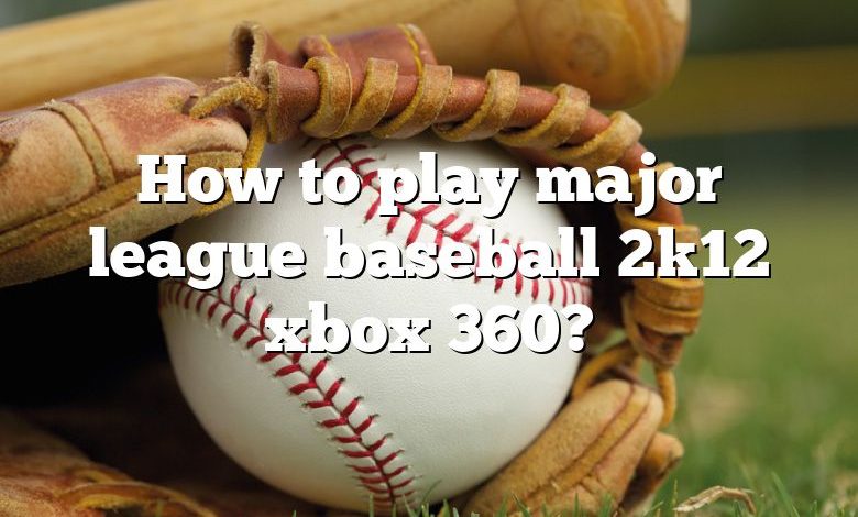 How to play major league baseball 2k12 xbox 360?