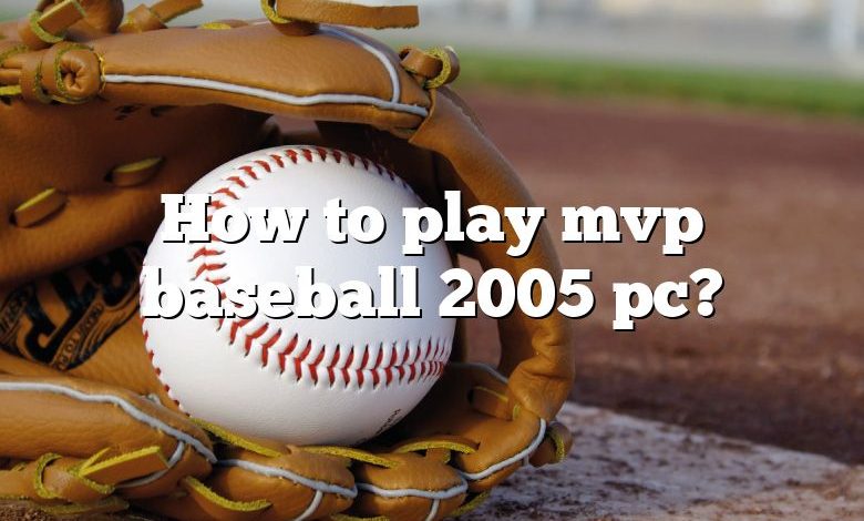 How to play mvp baseball 2005 pc?