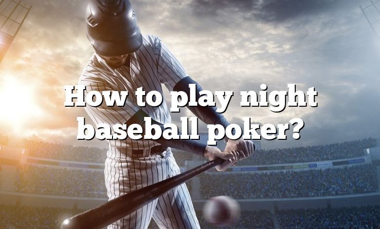 How to play night baseball poker?