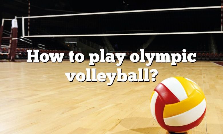 How to play olympic volleyball?