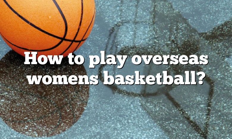 How to play overseas womens basketball?