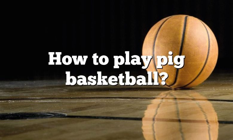 How to play pig basketball?