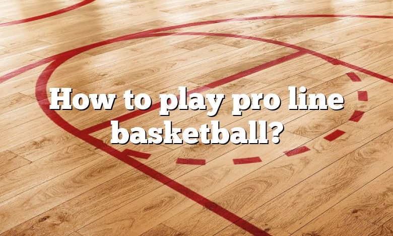 How to play pro line basketball?