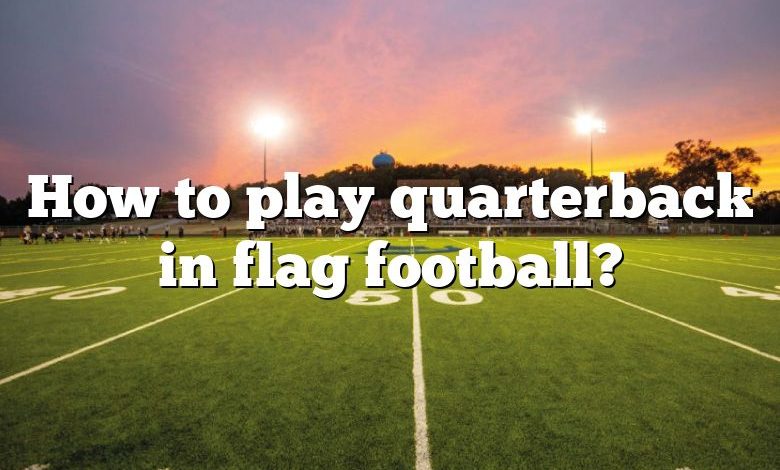 How to play quarterback in flag football?