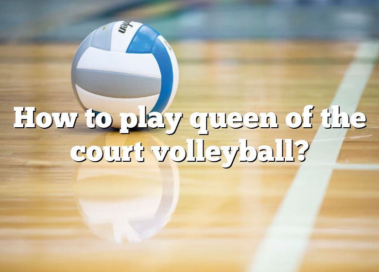 How To Play Queen Of The Court Volleyball? DNA Of SPORTS