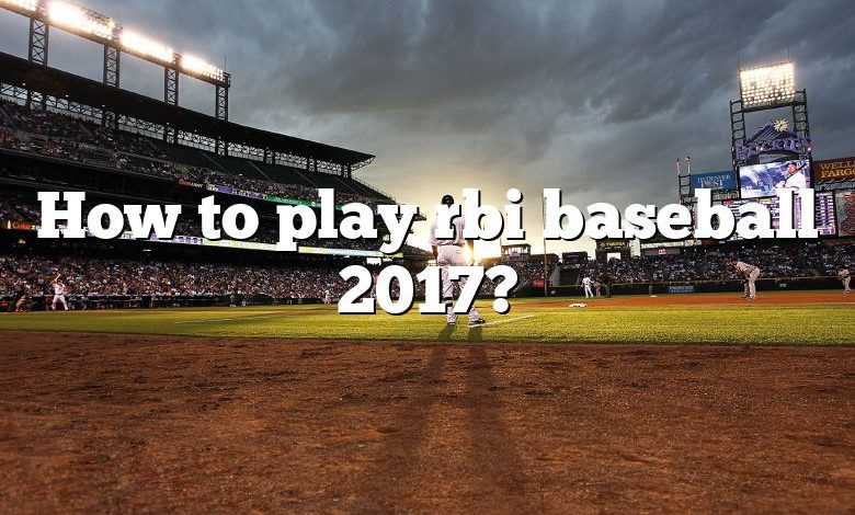 How to play rbi baseball 2017?