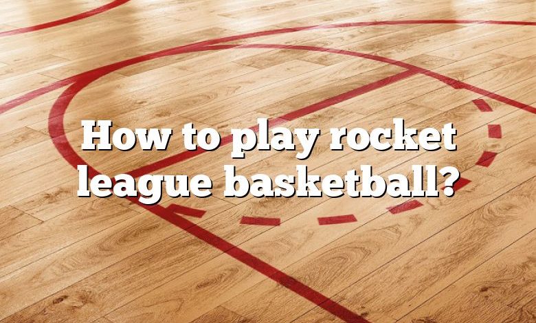 How to play rocket league basketball?