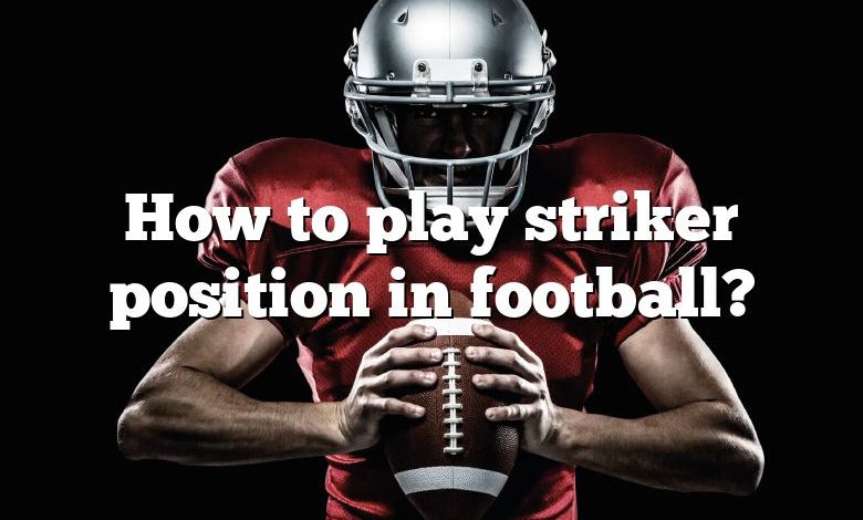 How to play striker position in football?