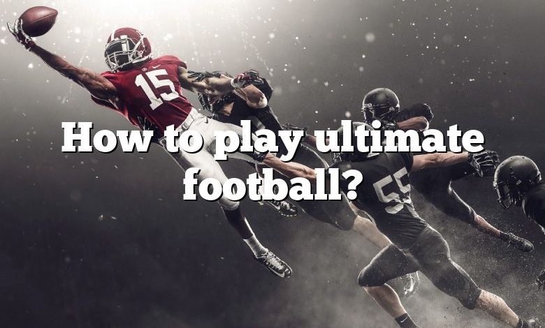 How to play ultimate football?