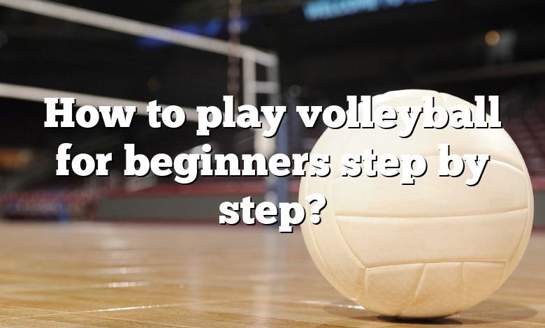 How to play volleyball for beginners step by step?