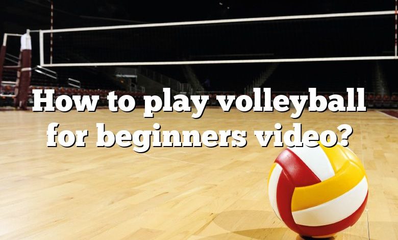 How to play volleyball for beginners video?