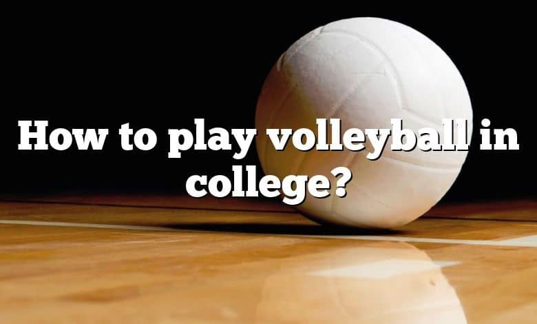 How to play volleyball in college?