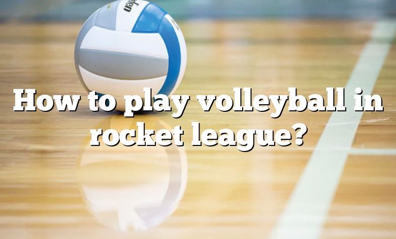 How to play volleyball in rocket league?