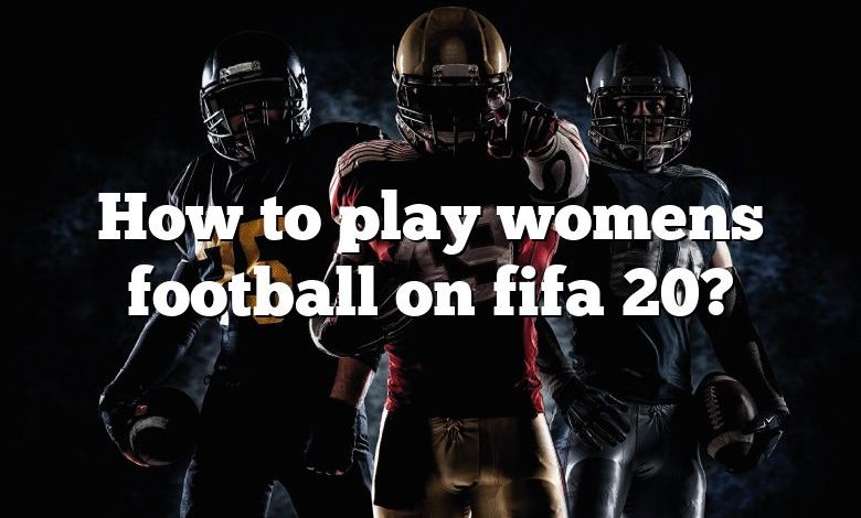 How to play womens football on fifa 20?