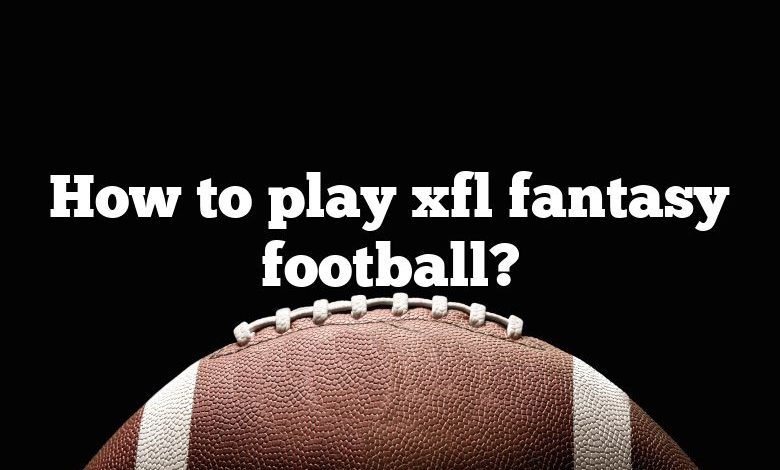 How to play xfl fantasy football?