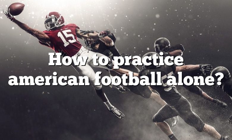 How to practice american football alone?