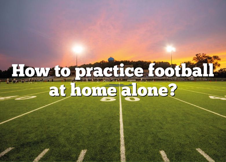 how-to-practice-football-at-home-alone-dna-of-sports