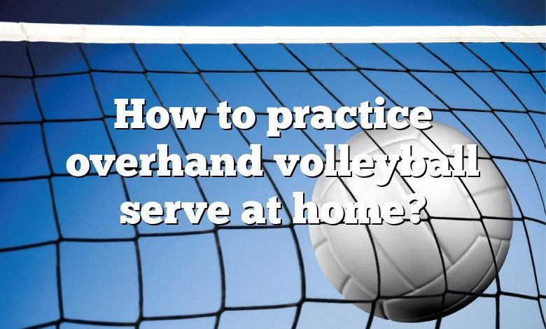 How to practice overhand volleyball serve at home?