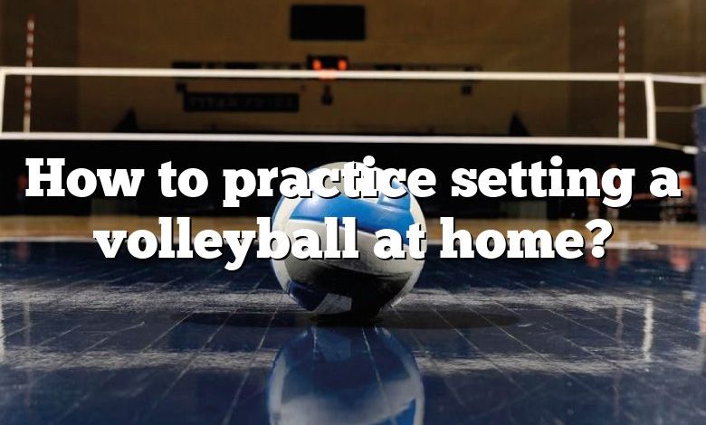 How to practice setting a volleyball at home?