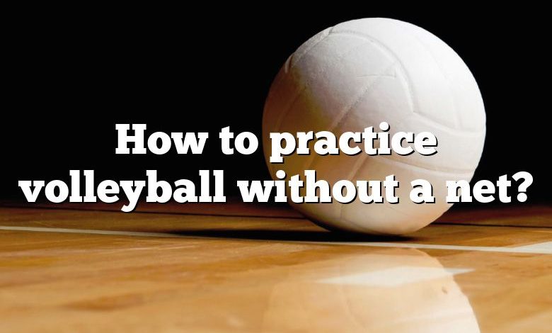 How to practice volleyball without a net?