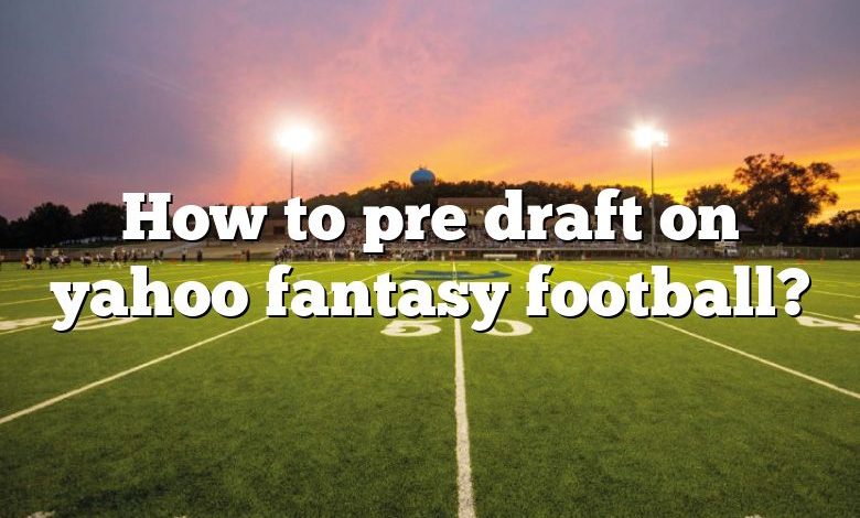 How to pre draft on yahoo fantasy football?