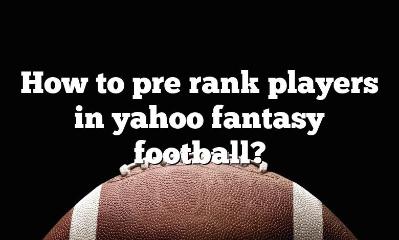 How to pre rank players in yahoo fantasy football?