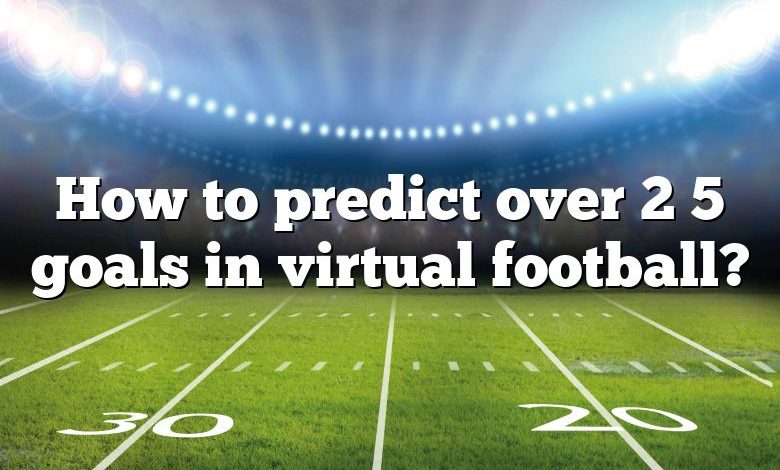 How to predict over 2 5 goals in virtual football?